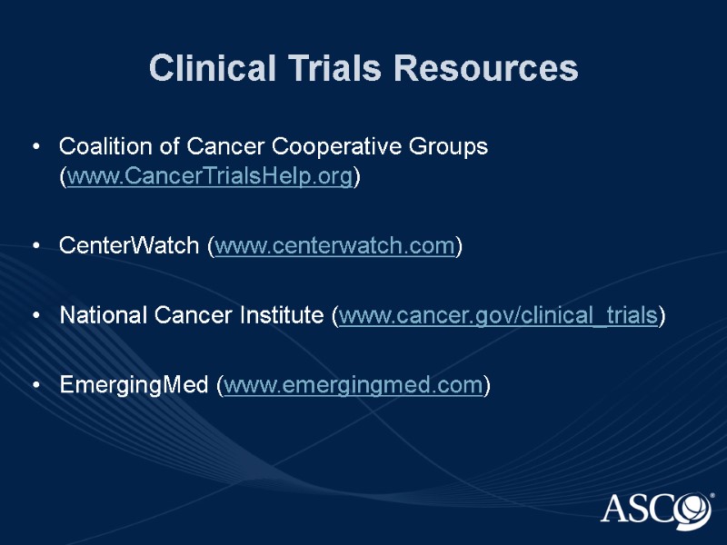 Clinical Trials Resources Coalition of Cancer Cooperative Groups (www.CancerTrialsHelp.org)  CenterWatch (www.centerwatch.com)  National